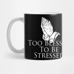 Too Blessed To Be Stressed, prayer, faith, prayer Mug